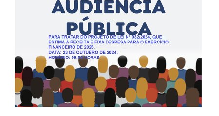 CONVOCA AUDIÊNCIA PÚBLICA PARA TRATAR DO PROJETO DE LEI N° 032/2024, QUE ESTIMA A RECEITA E FIXA A DESPESA DO MUNICIPIO PARA 2025.