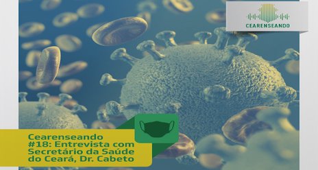 Entrevista com o secretário da Saúde do Ceará, Dr. Cabeto