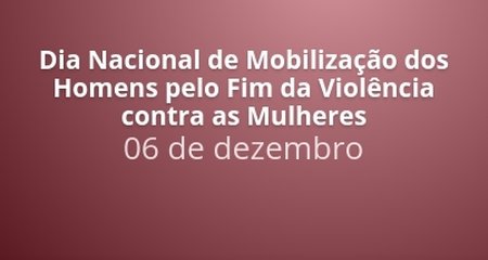 O Dia Nacional de Mobilização dos Homens pelo Fim da Violência contra as Mulheres é celebrado anualmente em 6 de dezembro.