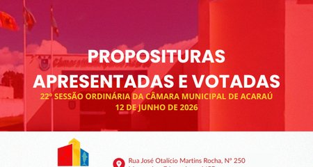 Resumo das Proposituras Apresentadas e Votadas na 22ª Sessão Ordinária da Câmara Municipal de Acaraú.